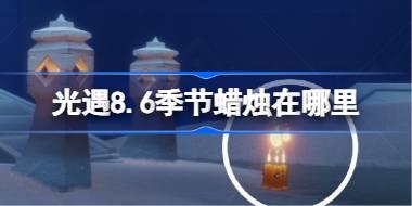 光遇8.6季节蜡烛在哪里 光遇8月6日季节蜡烛位置攻略