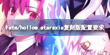 Fate/hollow ataraxia复刻版配置要求 Fate/hollow ataraxia复刻