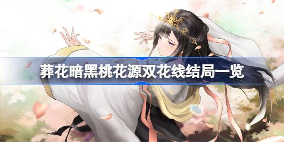 葬花暗黑桃花源双花线结局有哪些 葬花暗黑桃花源双花线结局一览(图1)