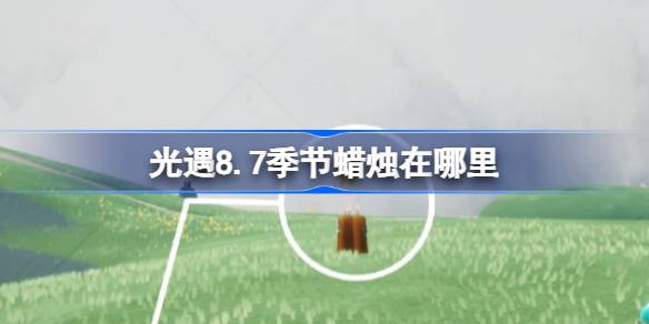 光遇8.7季节蜡烛在哪里 光遇8月7日季节蜡烛位置攻略(图1)