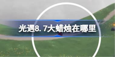 光遇8.7大蜡烛在哪里 光遇8月7日大蜡烛位置攻略