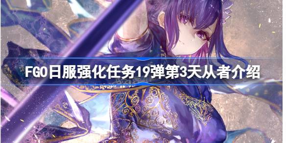 FGO日服强化任务19弹第3天从者介绍 FGO日服强化任务19弹第三天是哪些从者(图1)