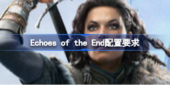 Echoes of the End配置要求 Echoes of the End配置要求一览(图1)