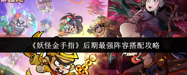 《妖怪金手指》后期最强阵容搭配攻略