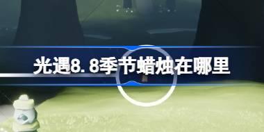 光遇8.8季节蜡烛在哪里 光遇8月8日季节蜡烛位置攻略