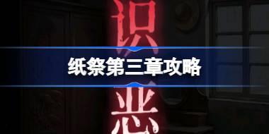 纸祭第三章攻略 纸祭第三章通关详细攻略