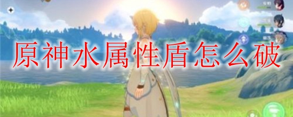 原神水属性盾怎么破