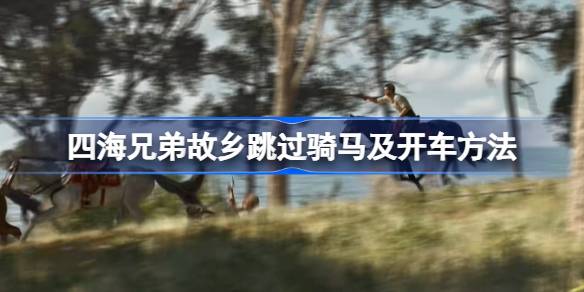 四海兄弟故乡跳过骑马及开车方法 四海兄弟故乡怎么跳过骑马(图1)