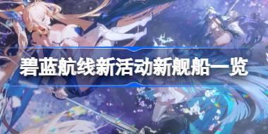 碧蓝航线新活动有哪些新舰船 碧蓝航线新活动新舰船一览