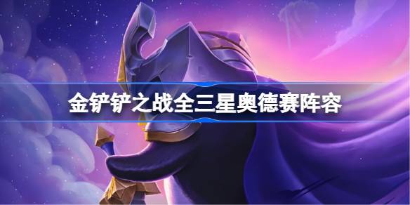 金铲铲之战全三星奥德赛阵容怎么搭配 金铲铲之战全三星奥德赛玩法(图1)