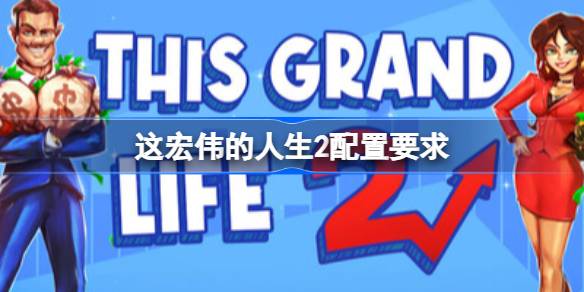 这宏伟的人生2配置要求 这宏伟的人生2配置要求一览(图1)