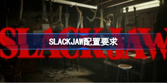 SLACKJAW配置要求 SLACKJAW配置要求一览(图1)