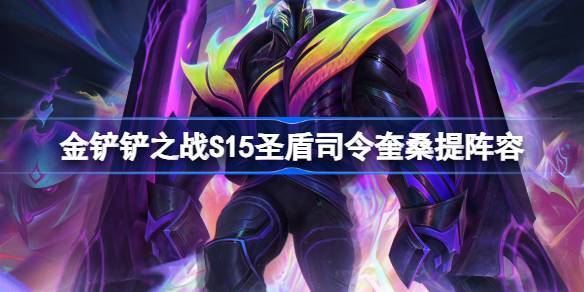 金铲铲之战S15圣盾司令奎桑提阵容 金铲铲之战S15圣盾司令奎桑提怎么搭配阵容(图1)