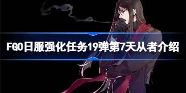 FGO日服强化任务19弹第7天从者介绍 FGO日服强化任务19弹第七天是哪些从者