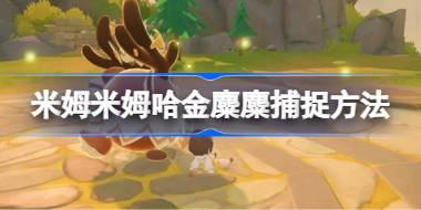 米姆米姆哈金麋麋怎么捕捉 米姆米姆哈金麋麋捕捉方法