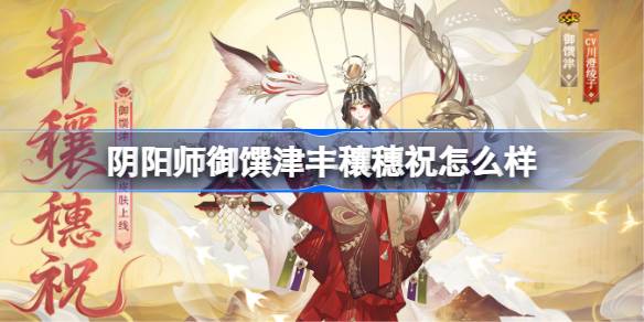 阴阳师御馔津丰穰穗祝怎么样 阴阳师御馔津典藏皮肤怎么获得(图1)