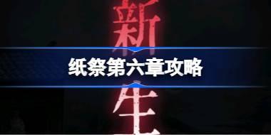 纸祭第六章攻略 纸祭第六章通关详细攻略