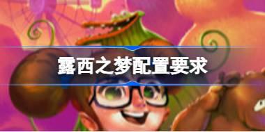 露西之梦配置要求 露西之梦配置要求一览