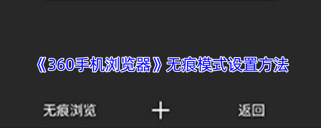 《360手机浏览器》无痕模式设置方法
