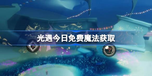 光遇8.13免费魔法是什么 光遇8月13日免费魔法收集攻略(图1)