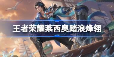 王者荣耀莱西奥踏浪烽翎怎么样 王者荣耀莱西奥踏浪烽翎皮肤特效一览