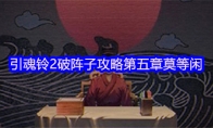 引魂铃2破阵子攻略第五章莫等闲