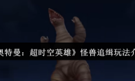 《奥特曼：超时空英雄》怪兽追缉玩法介绍