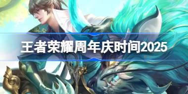 王者荣耀周年庆时间2025 王者荣耀十周年庆什么时候