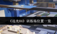 《远光84》训练场位置一览