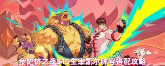 金铲铲之战S15主宰凯尔阵容搭配攻略