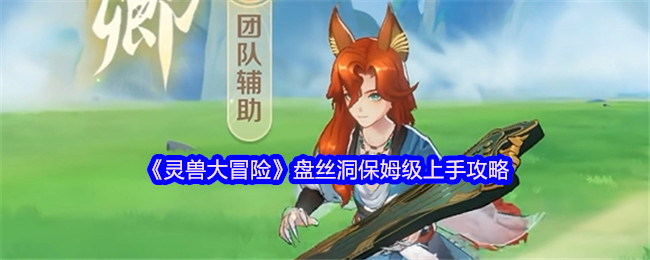 《灵兽大冒险》盘丝洞保姆级上手攻略