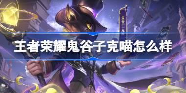 王者荣耀鬼谷子克喵多少钱 王者荣耀鬼谷子克喵皮肤获取攻略