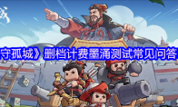 《墨守孤城》删档计费墨涌测试常见问答FAQ