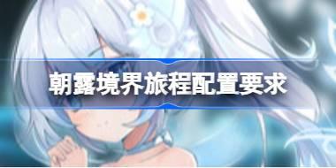 朝露境界旅程配置要求 朝露境界旅程配置要求一览
