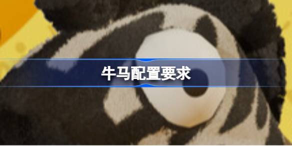 牛马配置要求 牛马配置要求一览(图1)