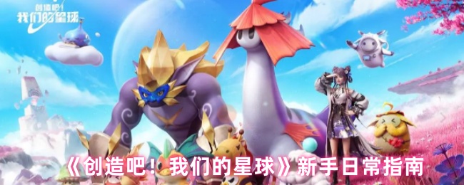 《创造吧！我们的星球》新手日常指南