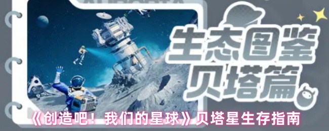 《创造吧！我们的星球》贝塔星生存指南(图1)