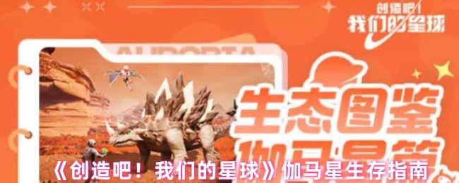 《创造吧！我们的星球》伽马星生存指南(图1)