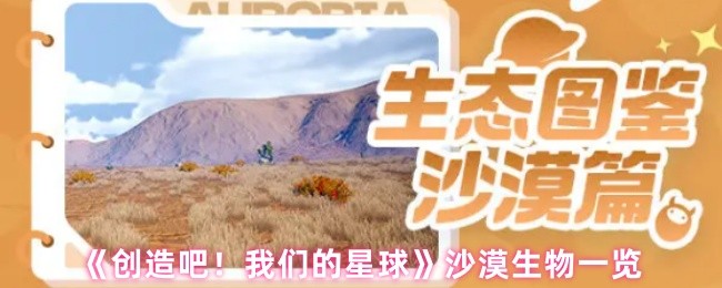 《创造吧！我们的星球》沙漠生物一览(图1)