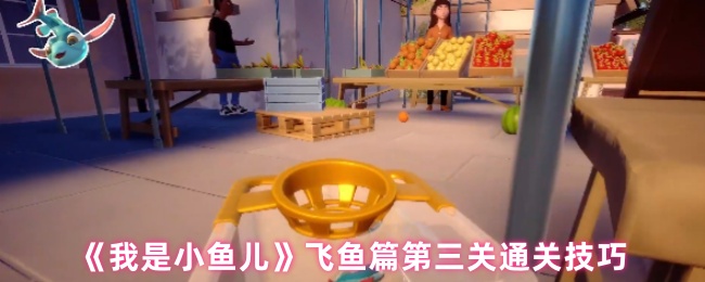 《我是小鱼儿》飞鱼篇第三关通关技巧