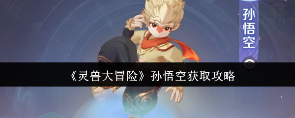 《灵兽大冒险》孙悟空获取攻略