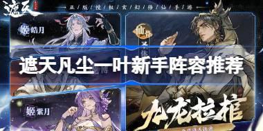 遮天凡尘一叶新手阵容推荐 遮天凡尘一叶新手阵容怎么搭配