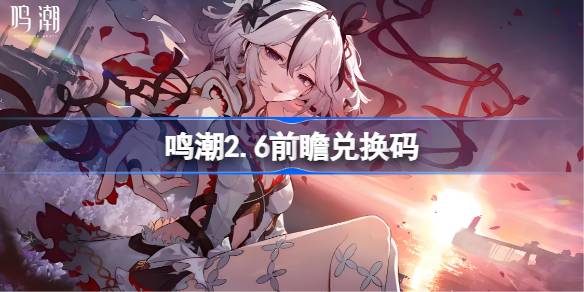 鸣潮2.6前瞻兑换码 鸣潮2.6前瞻兑换码汇总(图1)