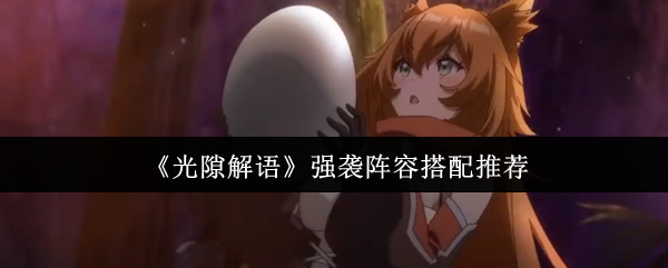《光隙解语》强袭阵容搭配推荐