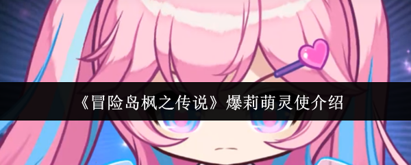 《冒险岛枫之传说》爆莉萌灵使介绍