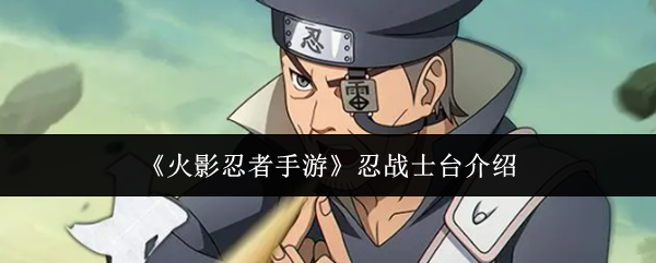《火影忍者手游》忍战士台介绍