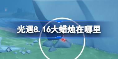 光遇8.16大蜡烛在哪里 光遇8月16日大蜡烛位置攻略