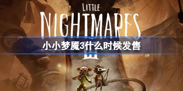 小小梦魇3什么时候发售 小小梦魇3发售时间介绍(图1)