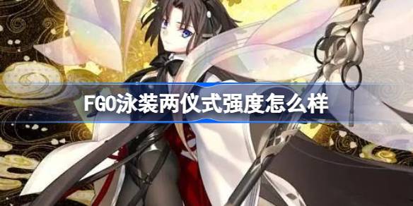 FGO泳装两仪式强度怎么样 FGO泳装两仪式评分一览(图1)