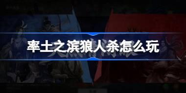 率土之滨狼人杀怎么玩 率土之滨狼人杀玩法攻略